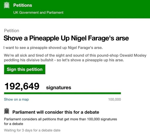 Petition on government website to stick a pineapple up Nigel Garage's arse. Yes, it's not real but we can dream...